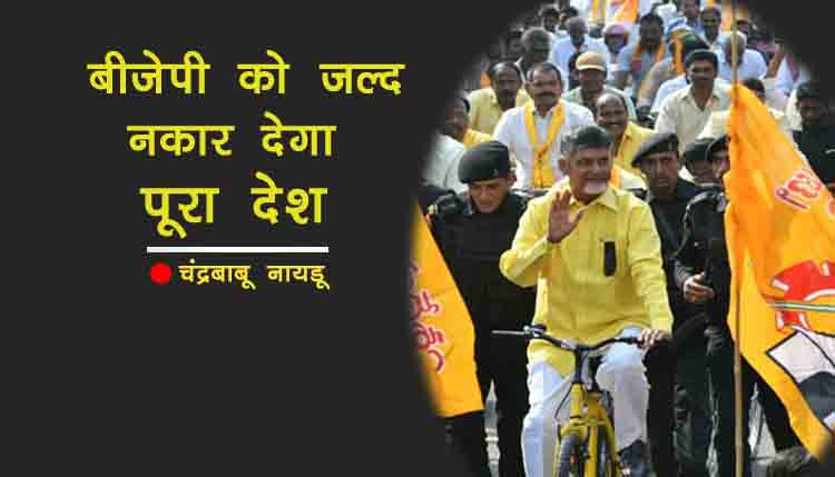 चंद्रबाबू नायडू बोले ‘बीजेपी को जल्द नकार देगा पूरा देश’