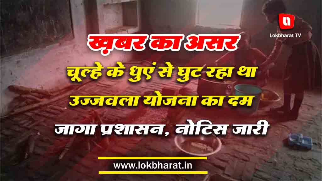 खबर का असर:’चूल्हे के धुएं से घुट रहा था उज्जवला योजना का दम’, जागा प्रशासन, नोटिस जारी