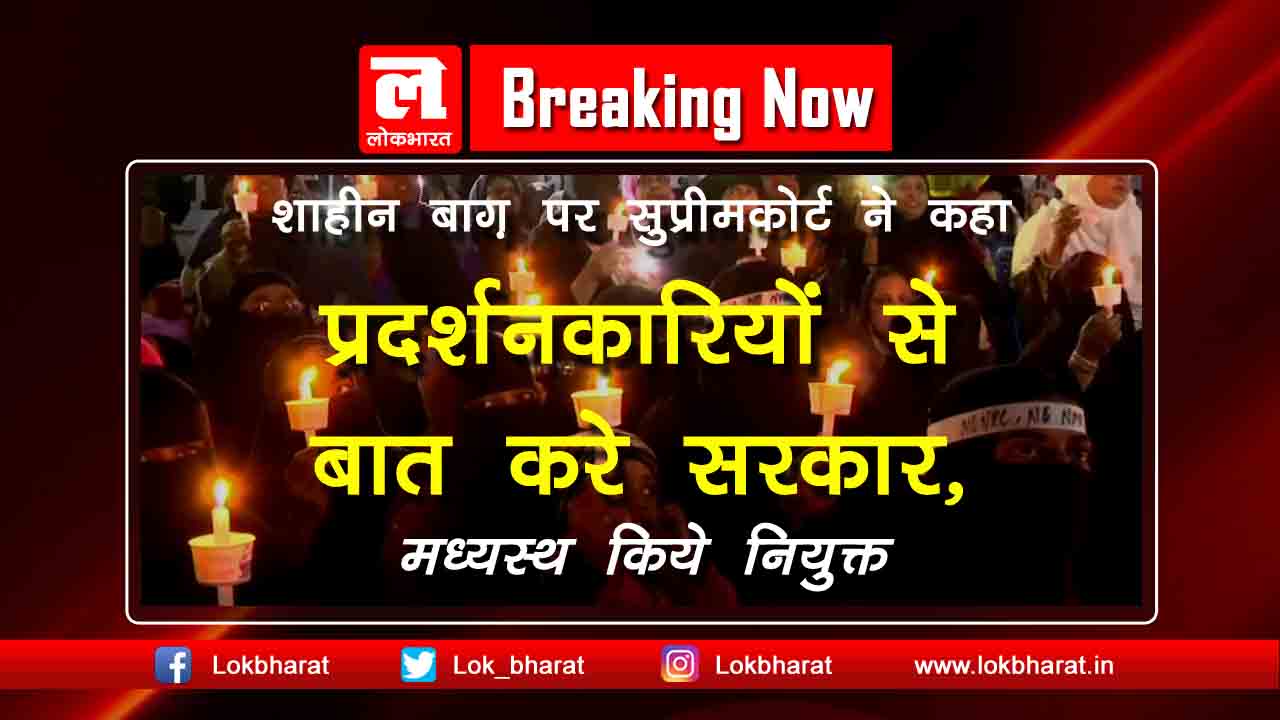 शाहीन बाग़ पर सुप्रीमकोर्ट ने कहा ‘प्रदर्शनकारियों से बात करे सरकार’, मध्यस्थ किये नियुक्त