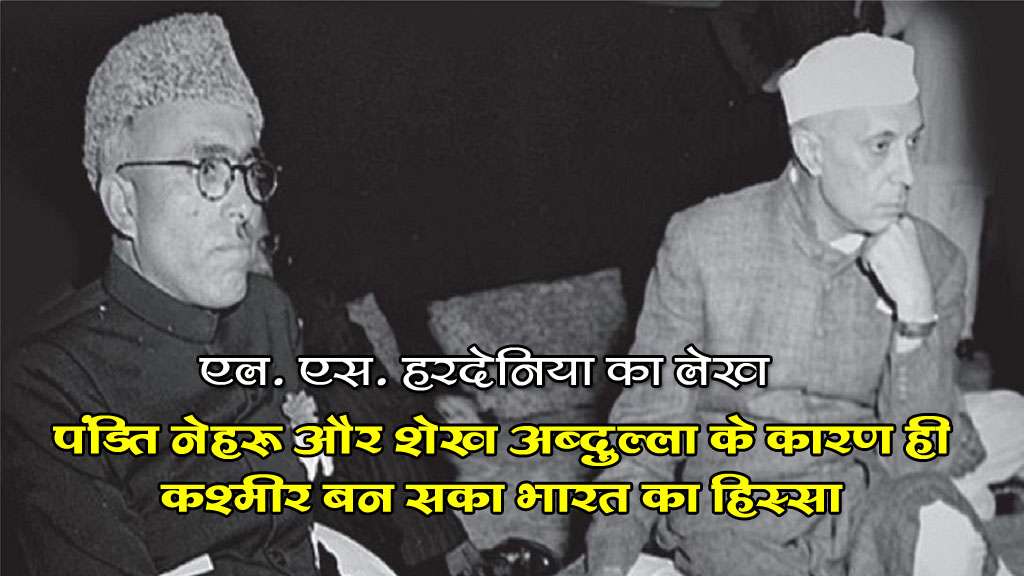 पंडित नेहरू और शेख अब्दुल्ला के कारण ही कश्मीर बन सका भारत का हिस्सा
